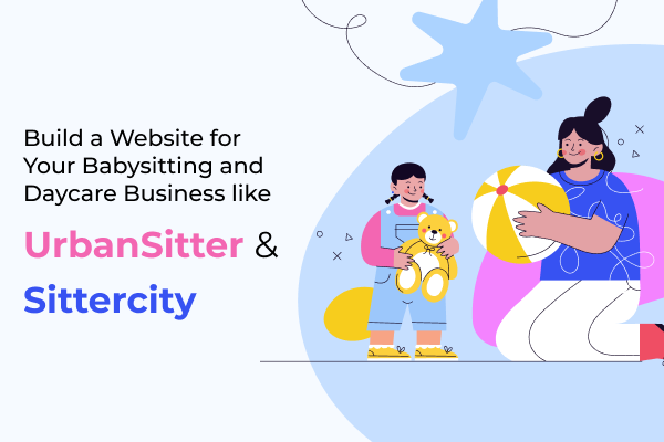 Build a Website for Your Babysitting and Daycare Business like UrbanSitter & Sittercity